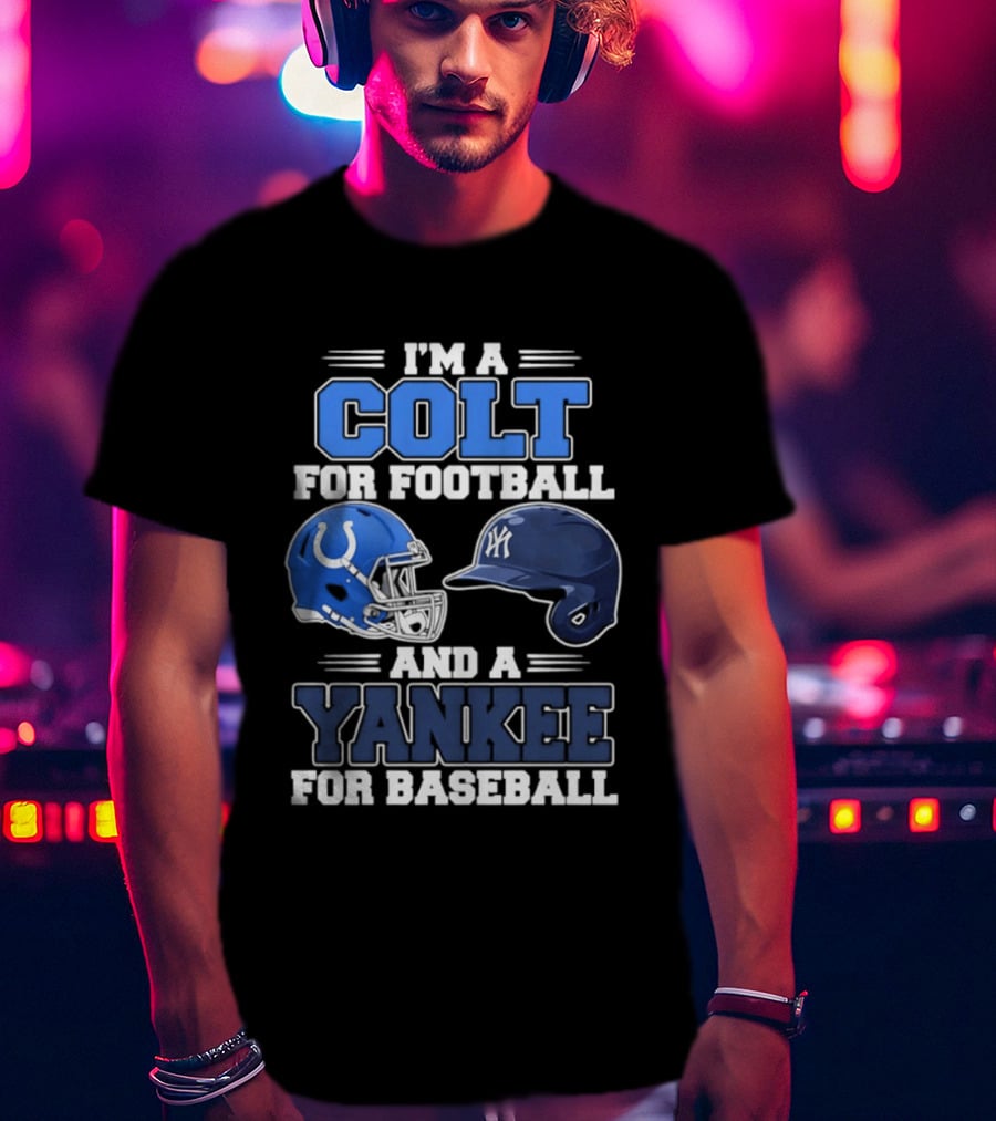 I'm A Colt For Football And A Yankee For Baseball T-Shirt