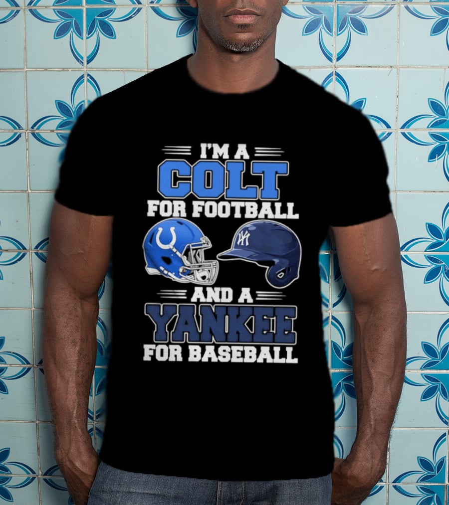 I'm A Colt For Football And A Yankee For Baseball T-Shirt