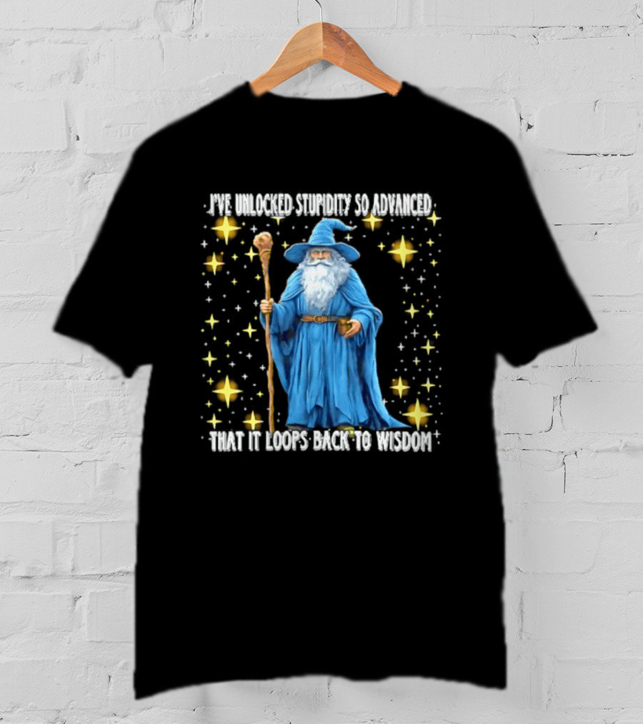 I've Unlocked Stupidity So Advanced That It Loops Back To Wisdom Wizard Magic T-Shirt