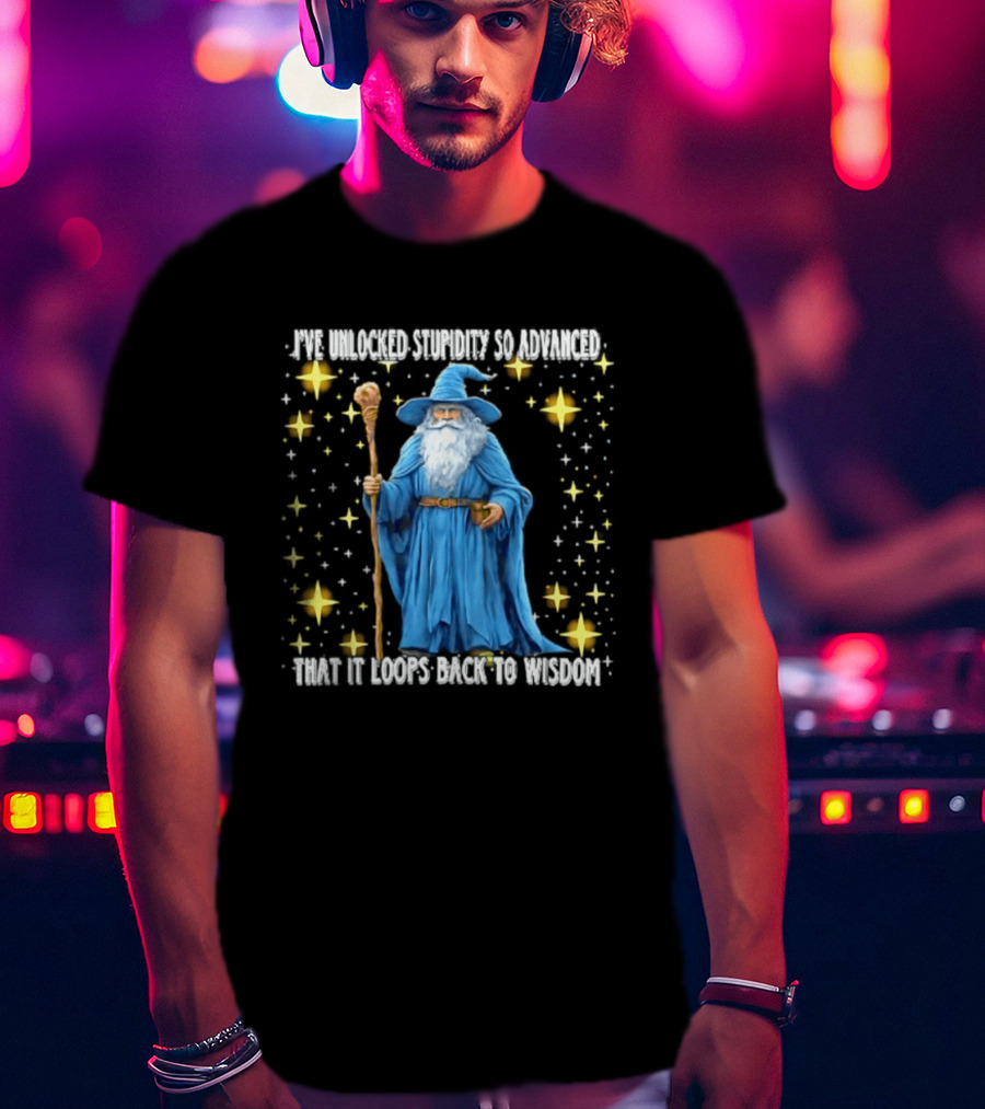 I've Unlocked Stupidity So Advanced That It Loops Back To Wisdom Wizard Magic T-Shirt