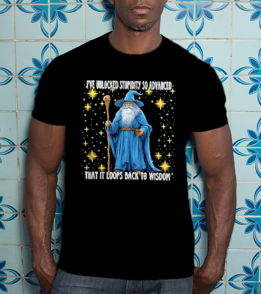 I've Unlocked Stupidity So Advanced That It Loops Back To Wisdom Wizard Magic T-Shirt