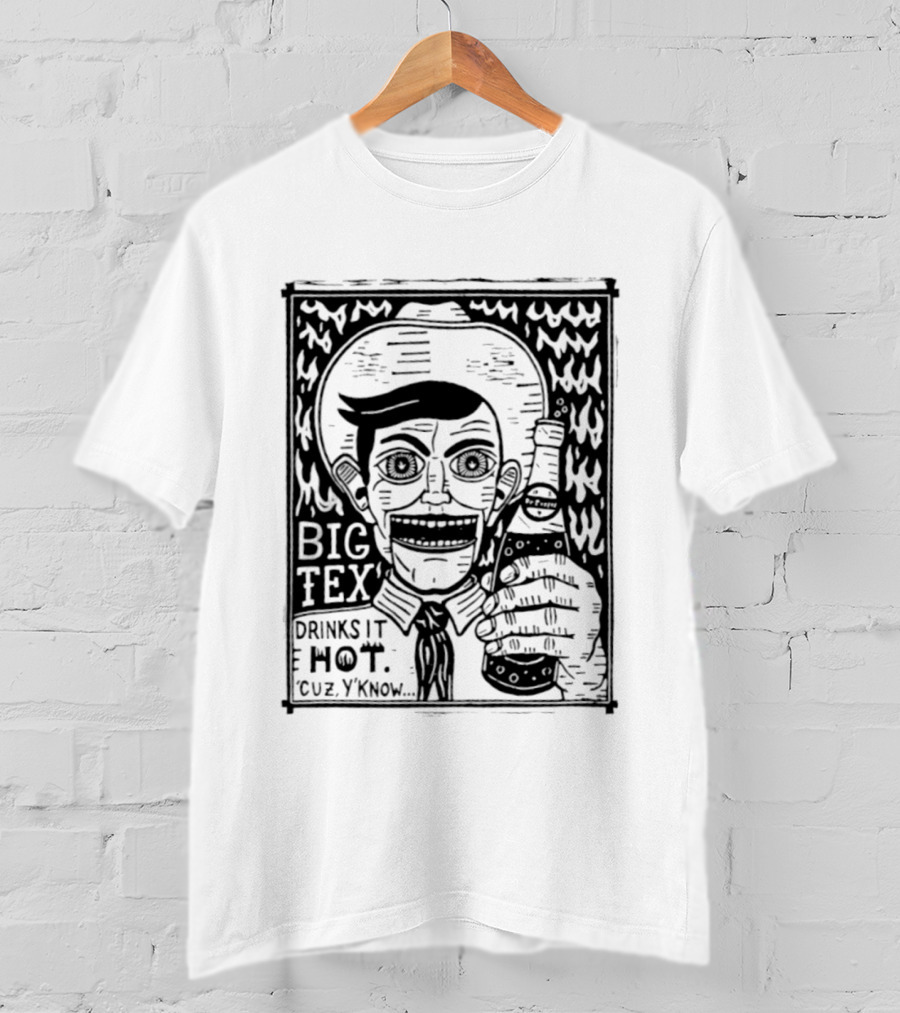 Big Tex Drinks It Hot Cuz Y'know T-Shirt