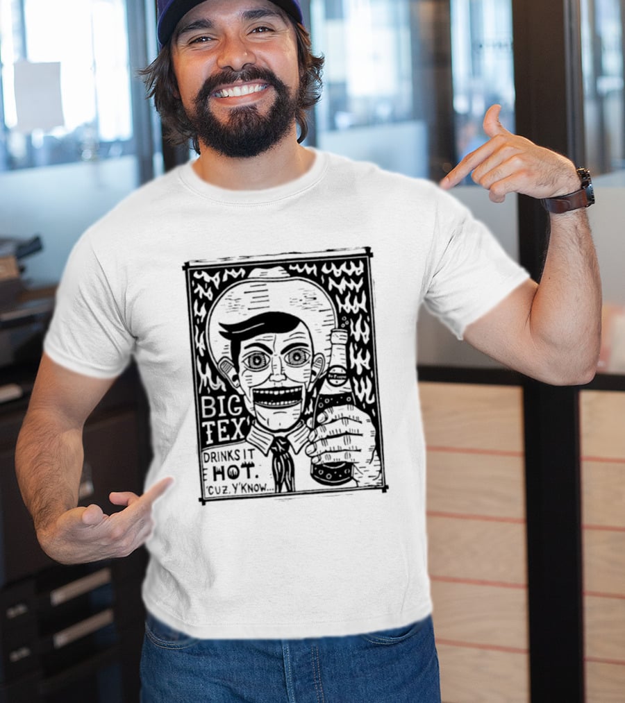 Big Tex Drinks It Hot Cuz Y'know T-Shirt