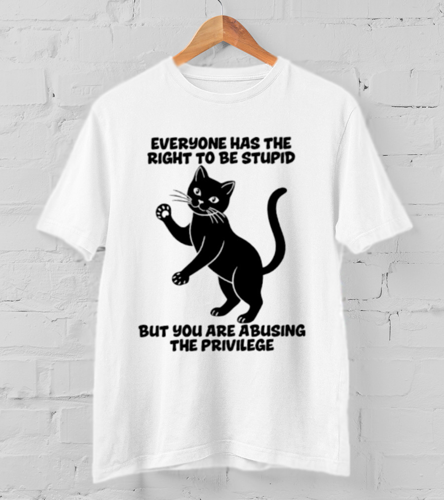 Everyone Has The Right To Be Stupid Cat Abusing The Privilege T-Shirt