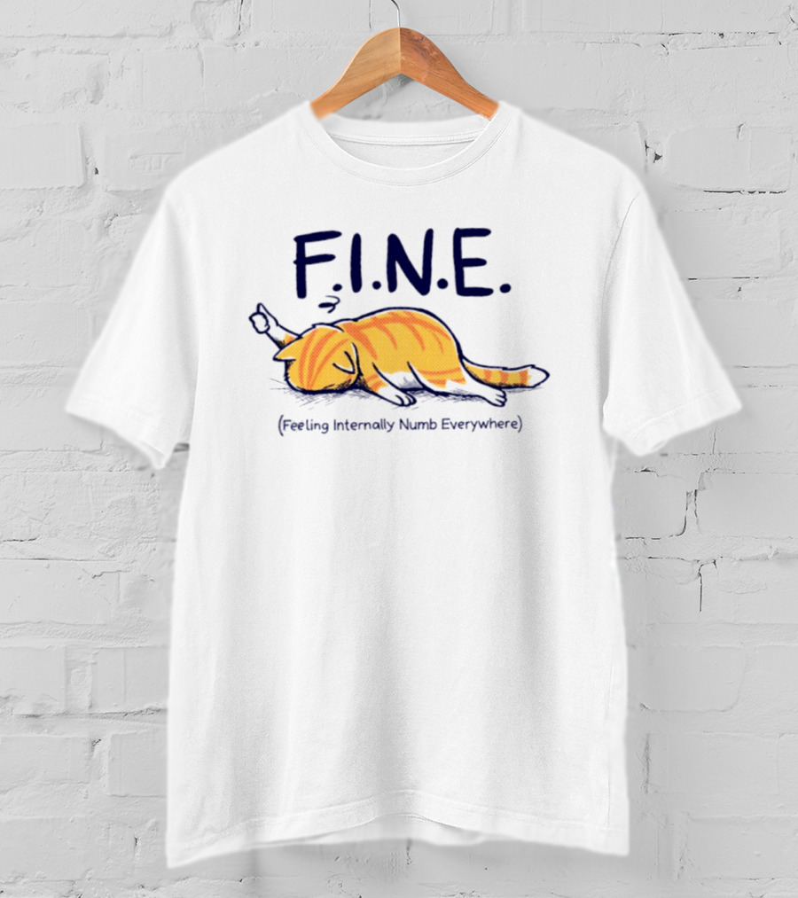 FINE Feeling Internally Numb Everywhere Cat Lying Down T-Shirt