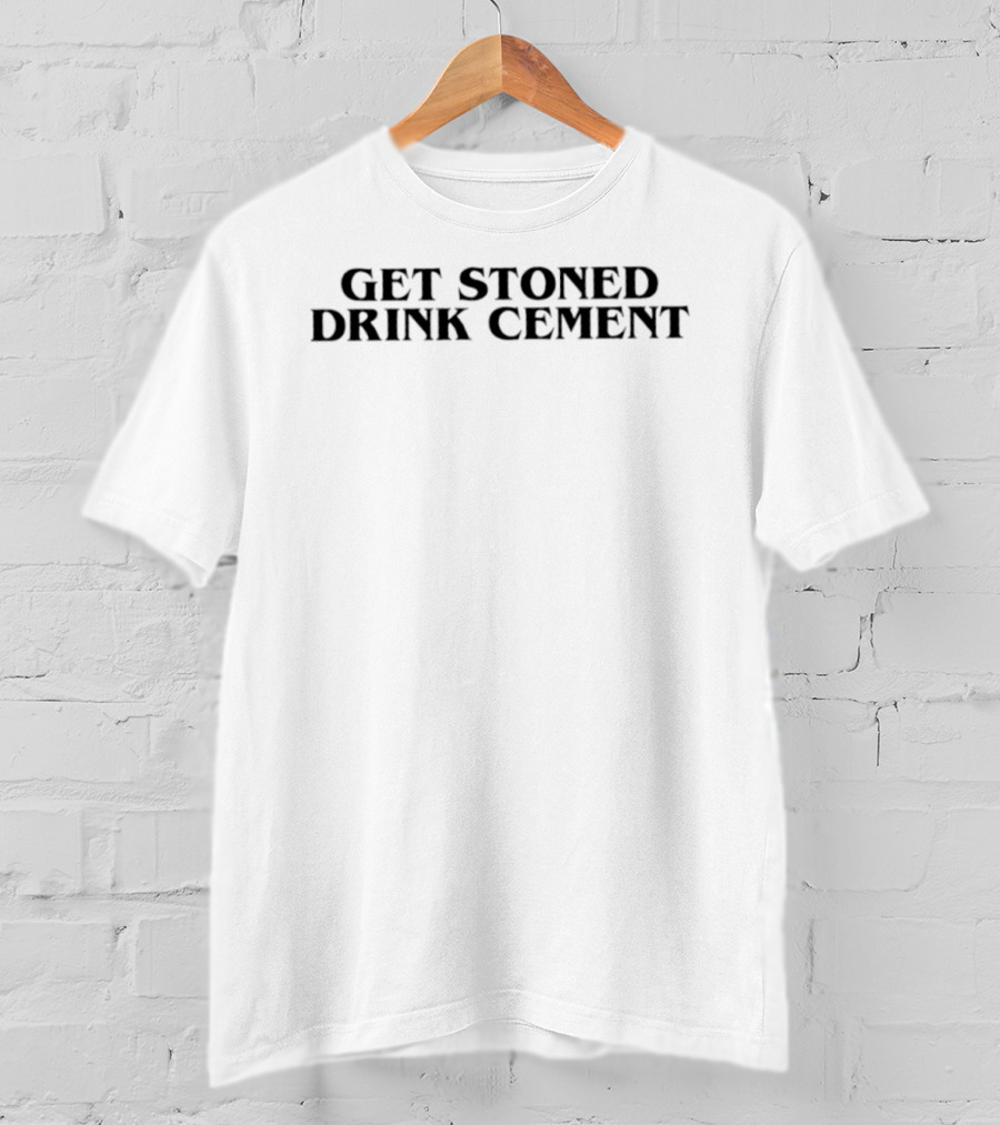 Get Stoned Drink Cement T-Shirt