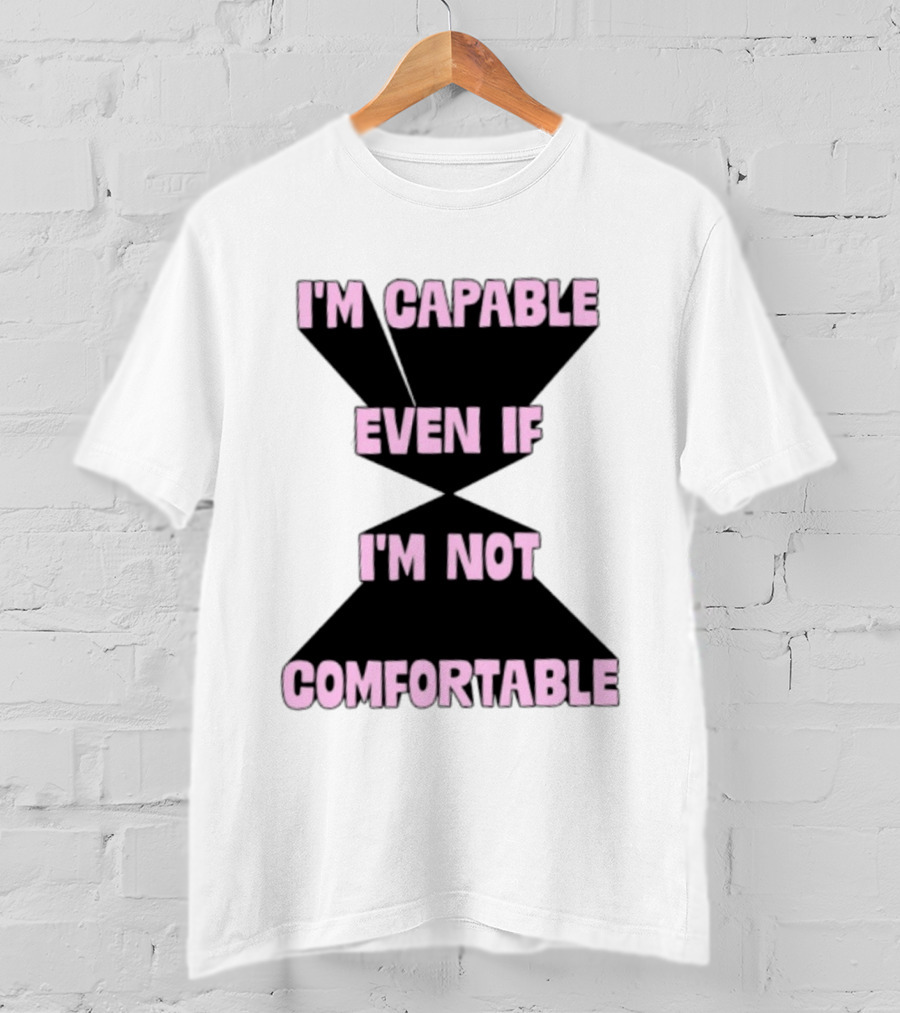 I'm Capable Even If I'm Not Comfortable Motivational Message T-Shirt