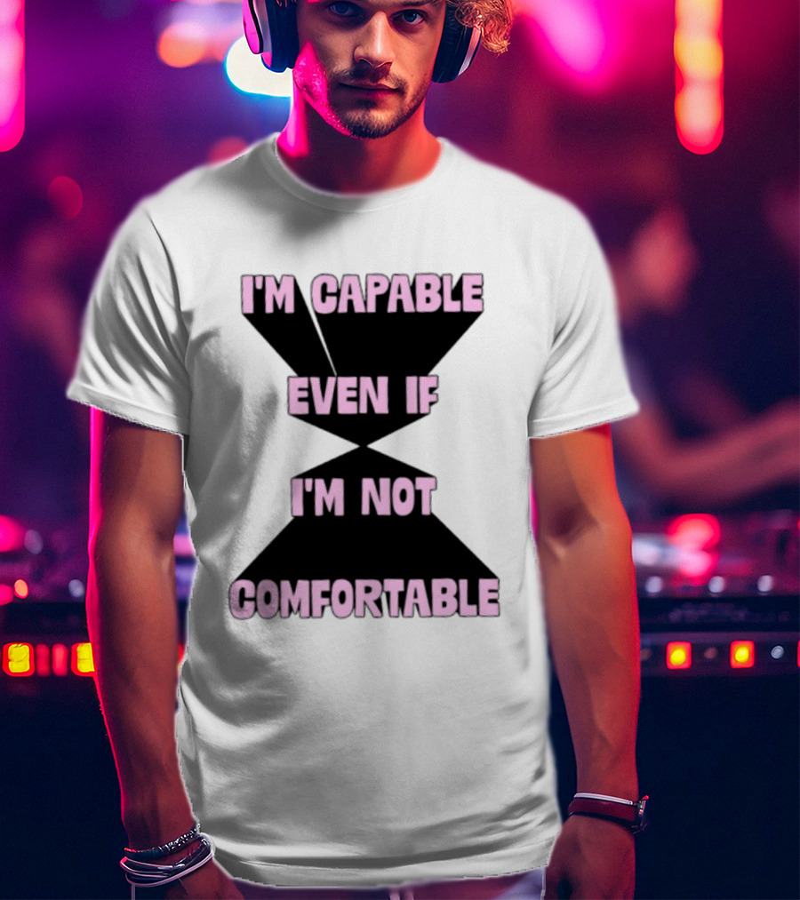I'm Capable Even If I'm Not Comfortable Motivational Message T-Shirt