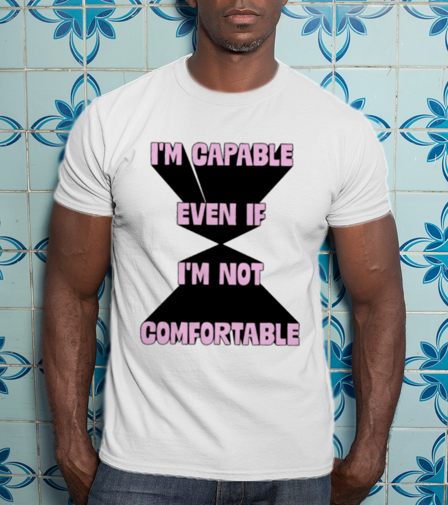 I'm Capable Even If I'm Not Comfortable Motivational Message T-Shirt