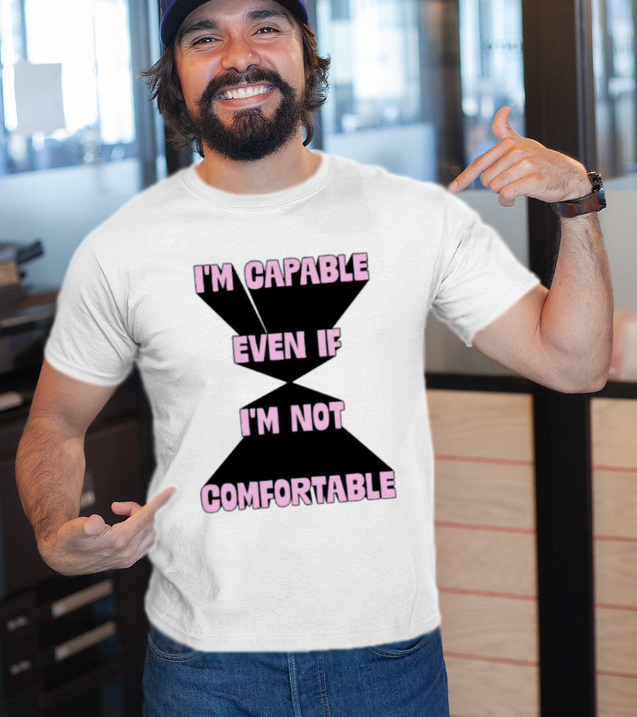 I'm Capable Even If I'm Not Comfortable Motivational Message T-Shirt