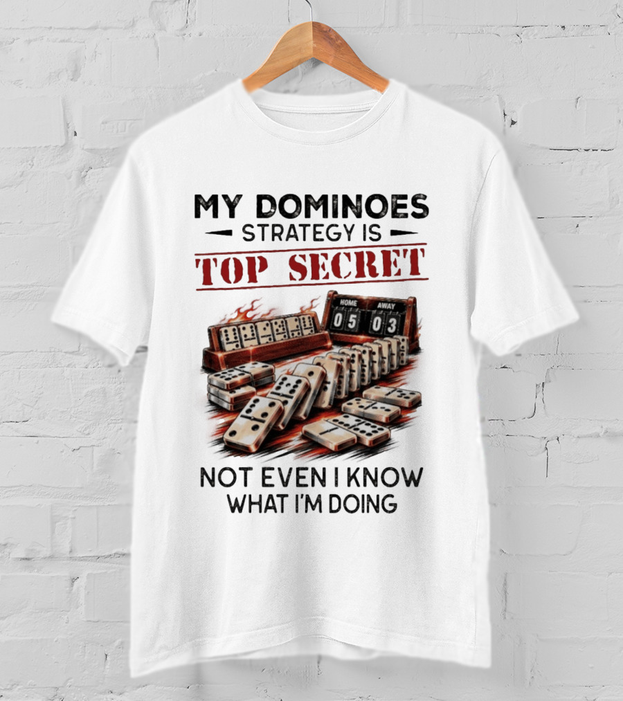 My Dominoes Strategy Is Top Secret Not Even I Know What I'm Doing 05 03 T-Shirt