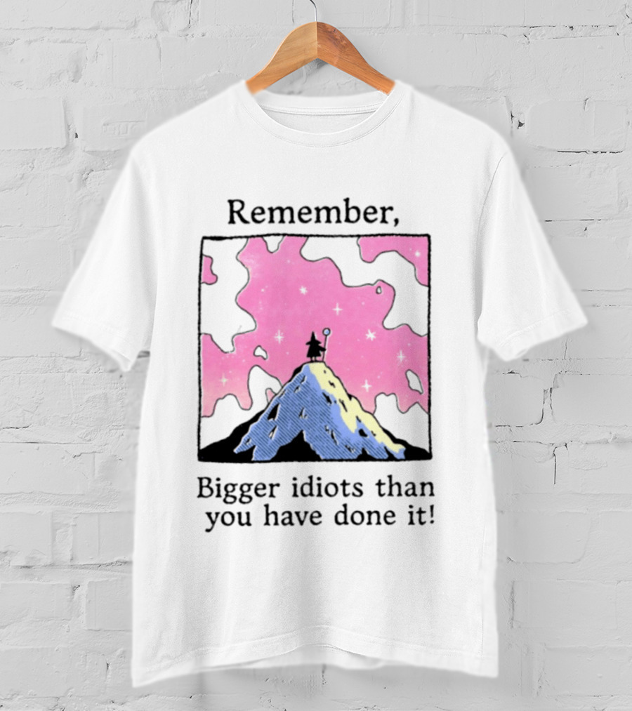Remember Bigger Idiots Than You Have Done It Mountain Scene T-Shirt