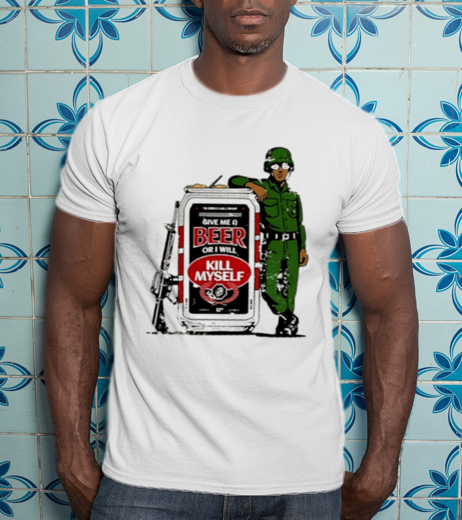 Give Me A Beer Or I Will Kill Myself Soldier Gun T-Shirt
