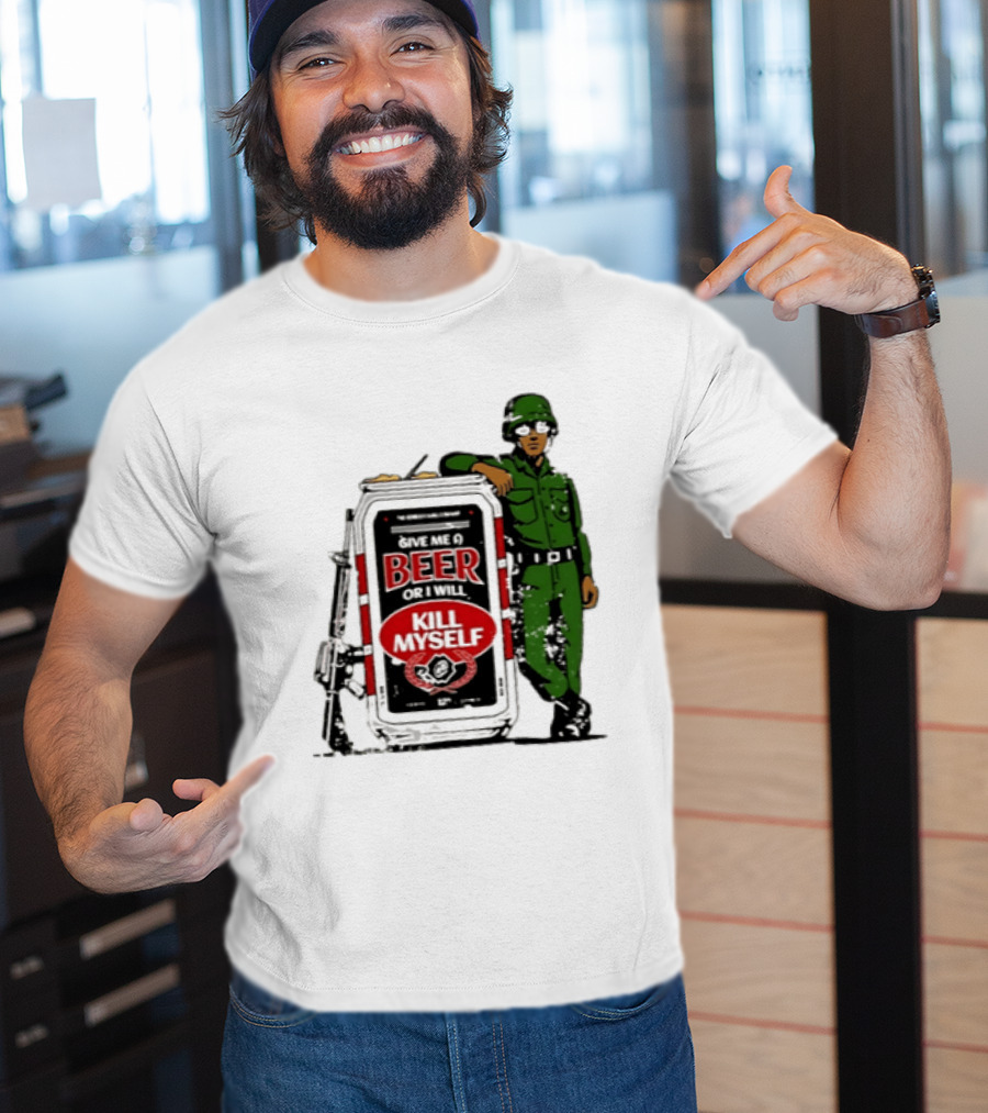 Give Me A Beer Or I Will Kill Myself Soldier Gun T-Shirt