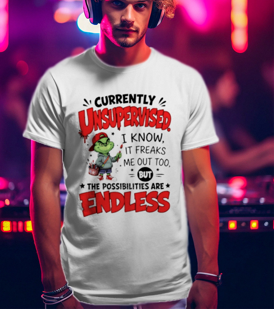 Currently Unsupervised Grinch Endless Possibilities I Know It Freaks Me Out Too T-Shirt
