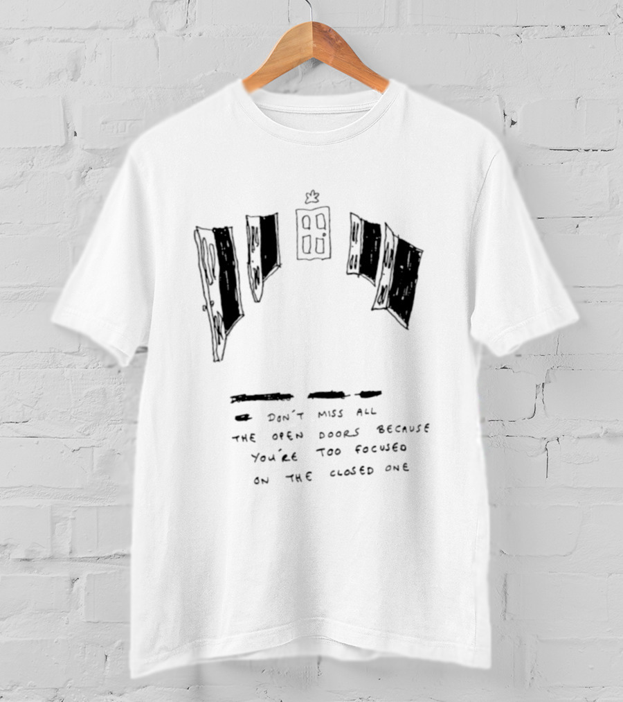 Don't Miss All The Open Doors Because You're Too Focused On The Closed One T-Shirt