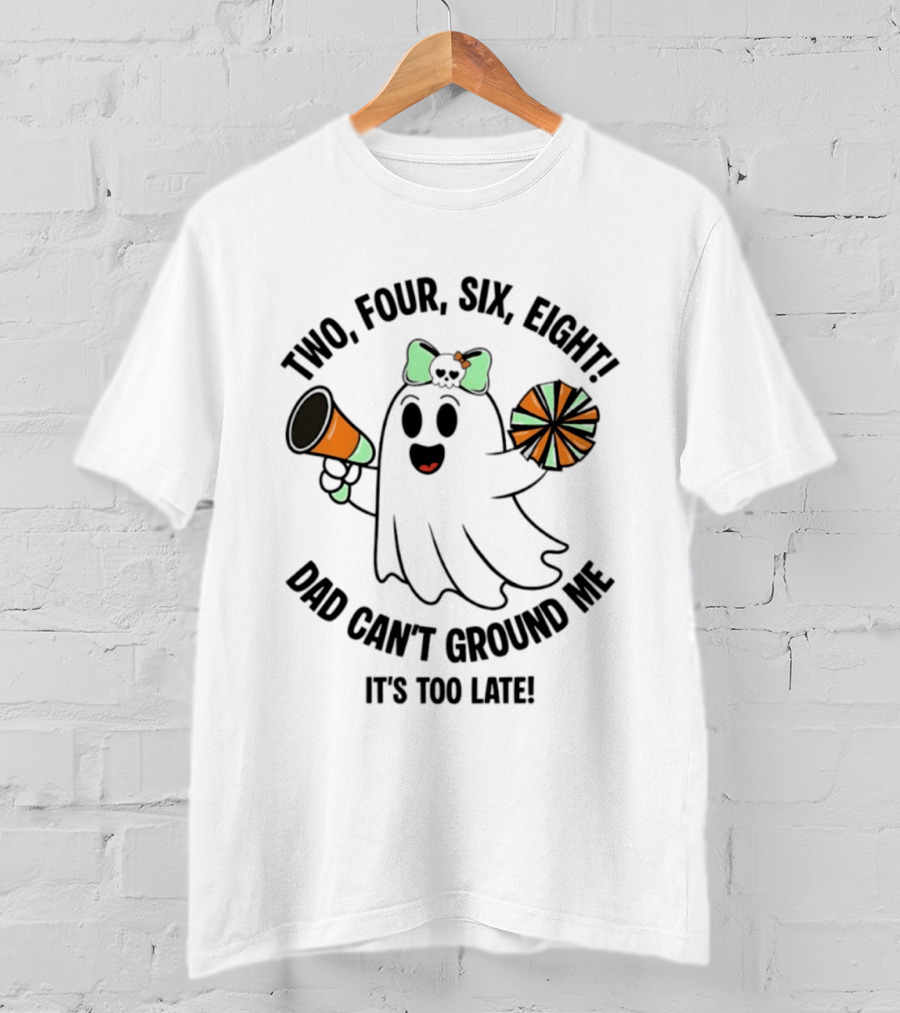 Two Four Six Eight Cheerleader Ghost Dad Can't Ground Me It's Too Late T-Shirt
