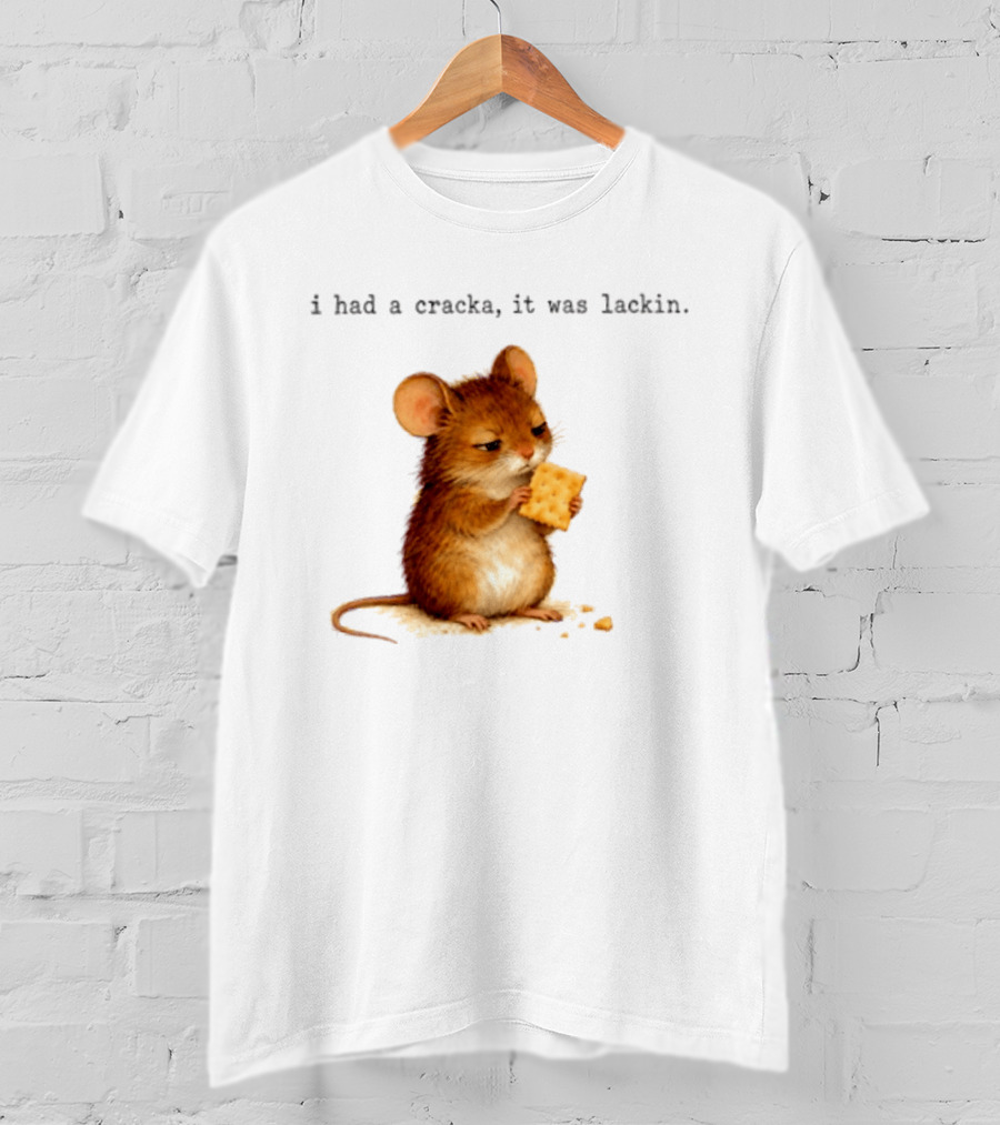 I Had A Cracka It Was Lackin Mouse Eating Cracker T-Shirt