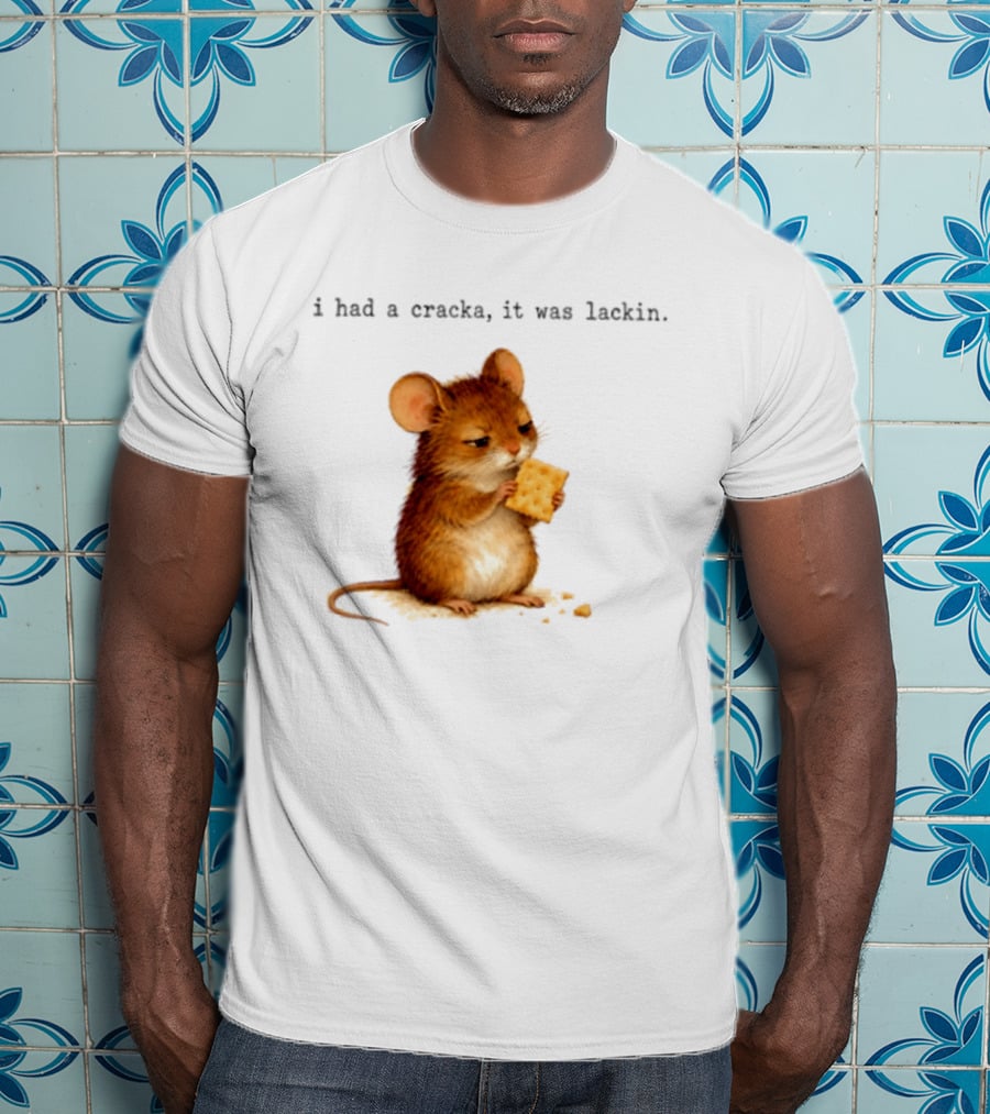 I Had A Cracka It Was Lackin Mouse Eating Cracker T-Shirt