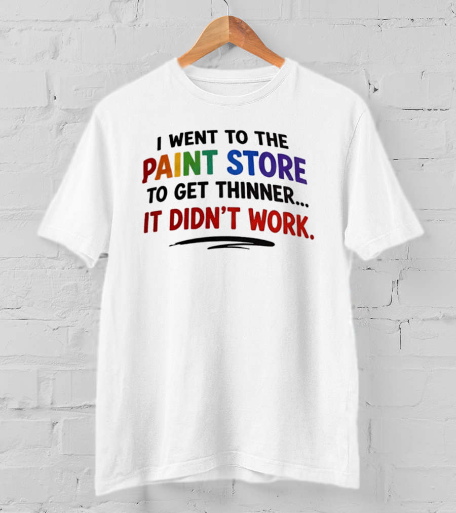 I Went To The Paint Store To Get Thinner It Didn't Work Colorful T-Shirt