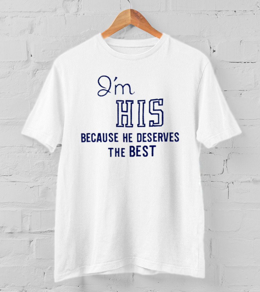 I'm His Because He Deserves The Best T-Shirt