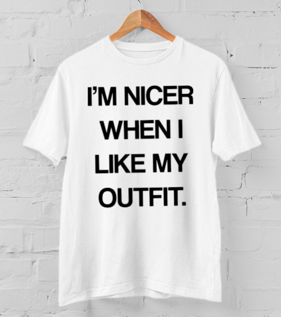 I'm Nicer When I Like My Outfit Fashion Confidence Boost T-Shirt