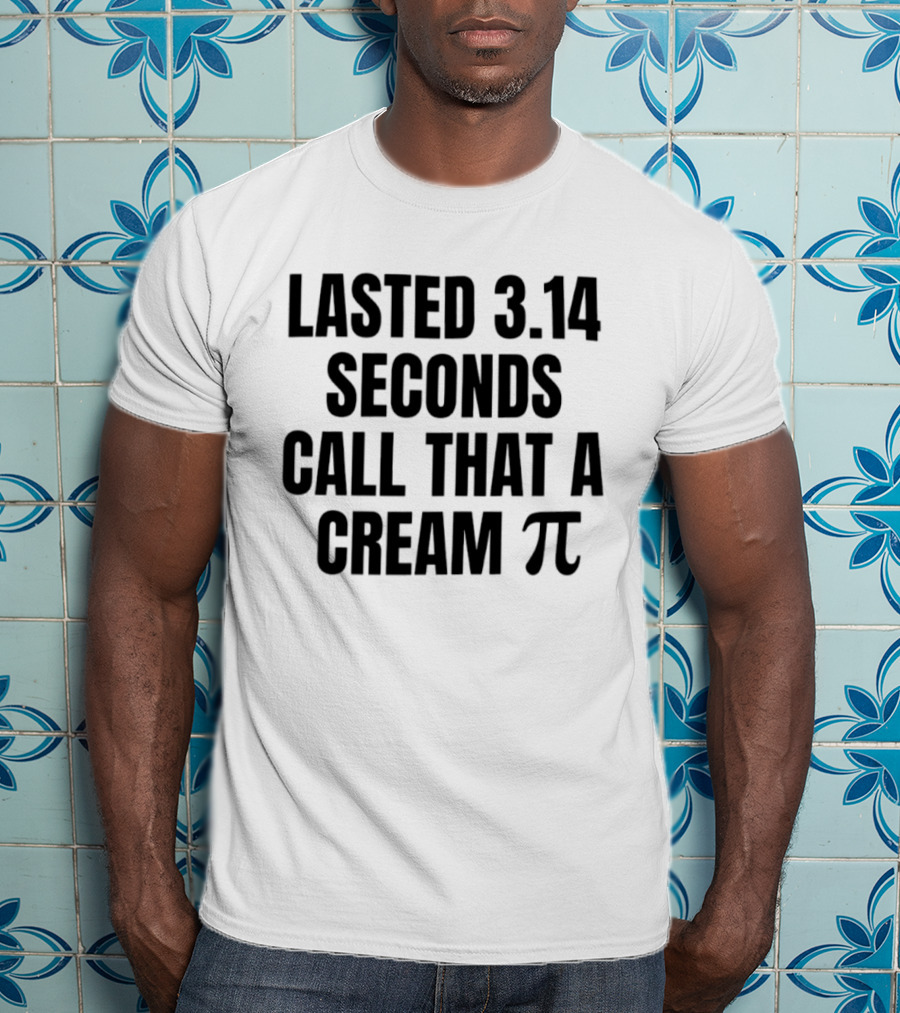 Lasted 3.14 Seconds Call That A Cream Pi Pi Symbol Pun T-Shirt
