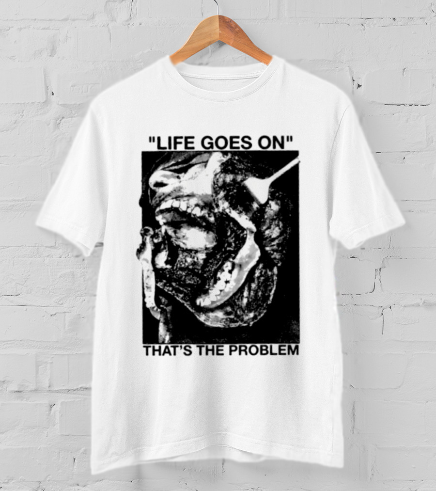 Life Goes On That's The Problem Dark Surreal Skull T-Shirt