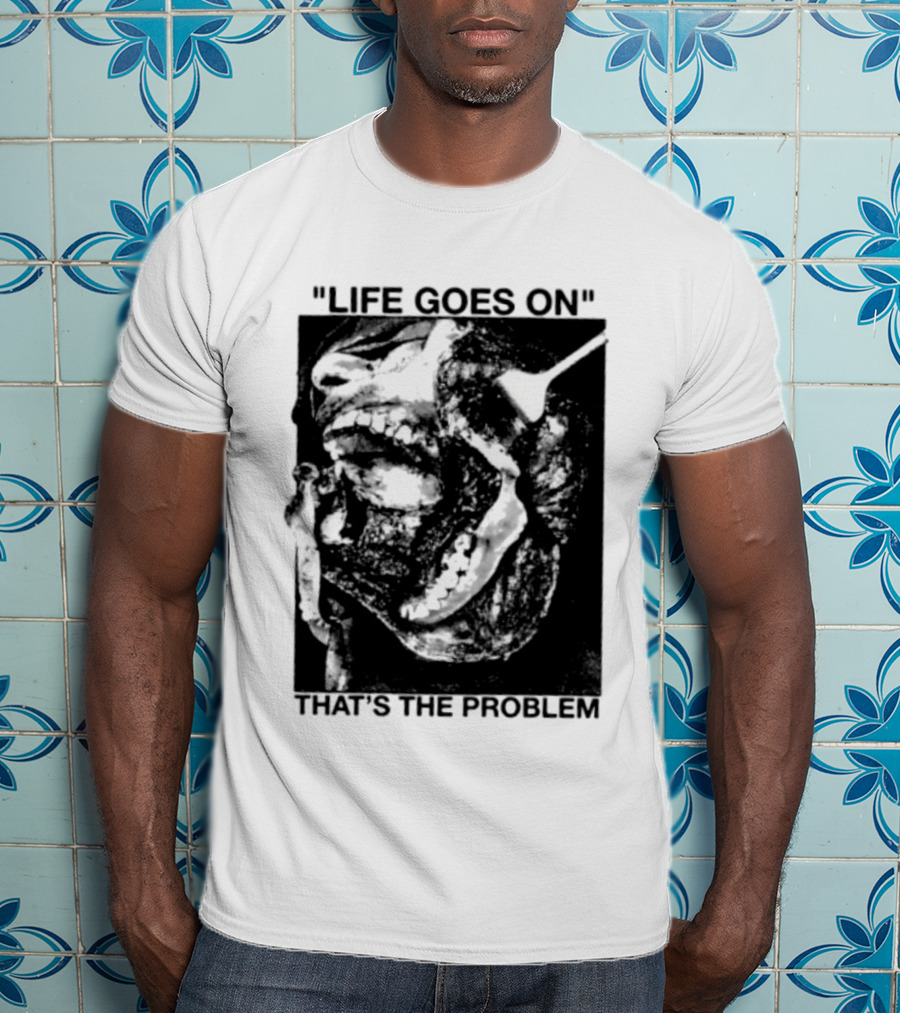 Life Goes On That's The Problem Dark Surreal Skull T-Shirt