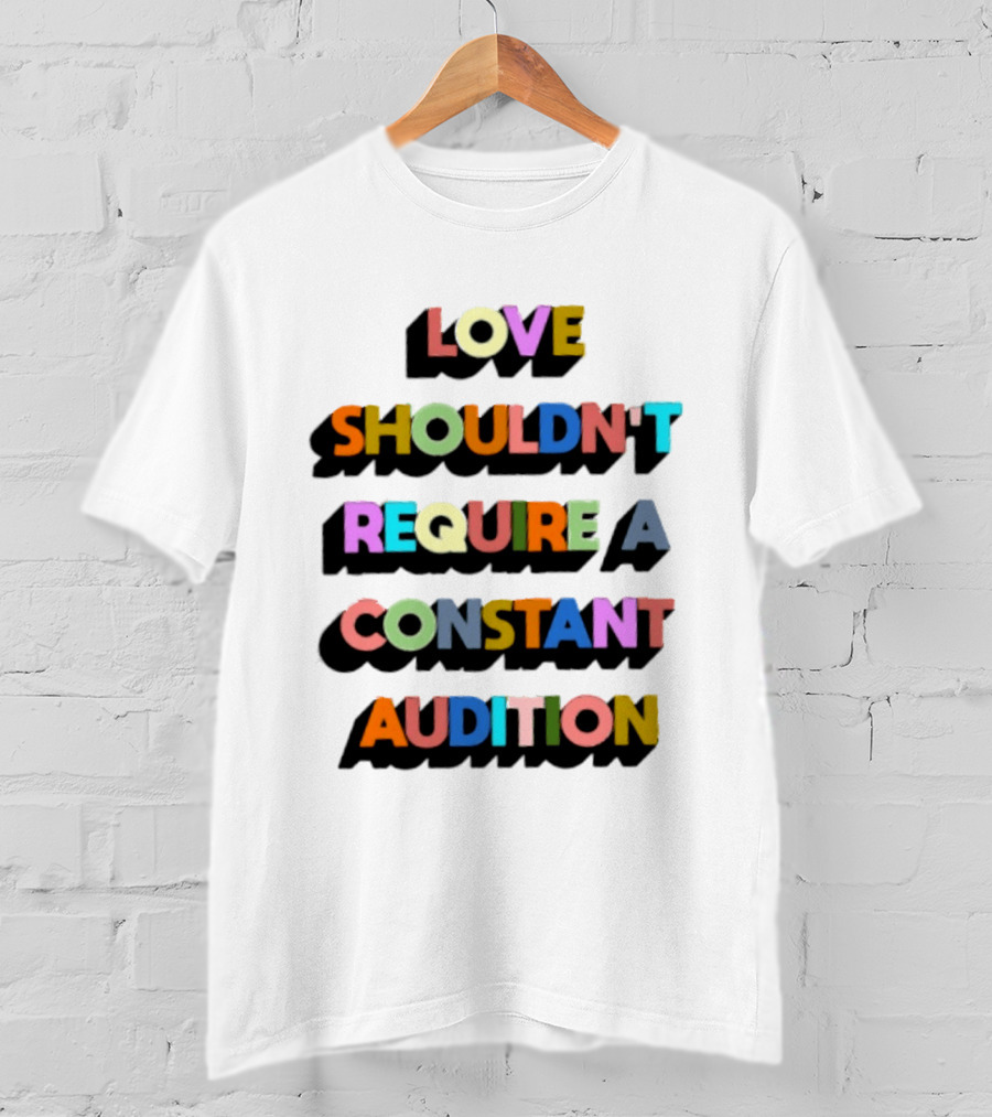Love Shouldn't Require A Constant Audition Shadowed Multicolor T-Shirt