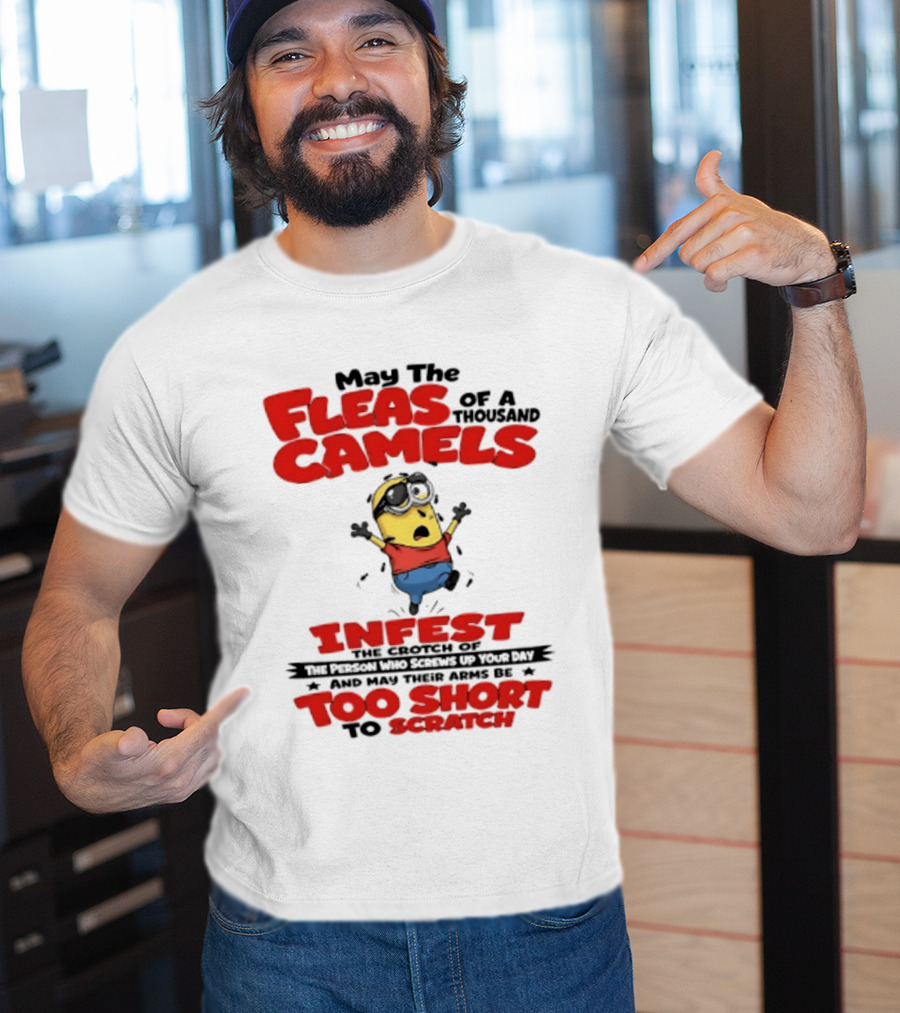 May The Fleas Of A Thousand Camels Infest The Crotch Of The Person Who Screws Up Your Day Too Short To Scratch Minion T-Shirt