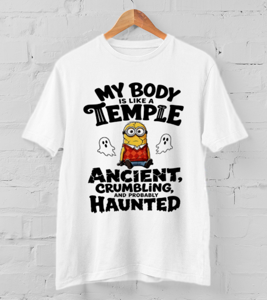 Minions My Body Is Like A Temple Ancient Crumbling And Probably Haunted Ghosts T-Shirt
