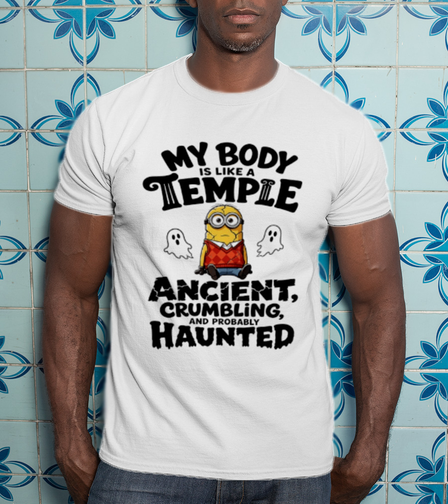 Minions My Body Is Like A Temple Ancient Crumbling And Probably Haunted Ghosts T-Shirt