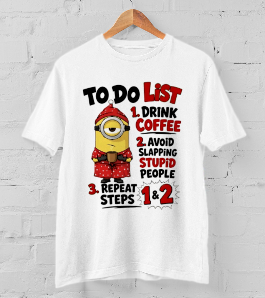 Minions To Do List Drink Coffee Avoid Slapping Stupid People Repeat Steps 1 And 2 T-Shirt