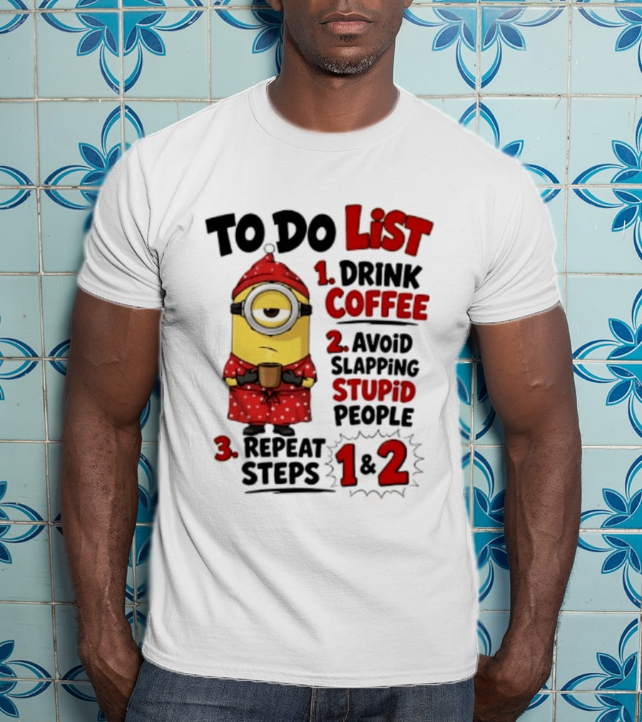 Minions To Do List Drink Coffee Avoid Slapping Stupid People Repeat Steps 1 And 2 T-Shirt