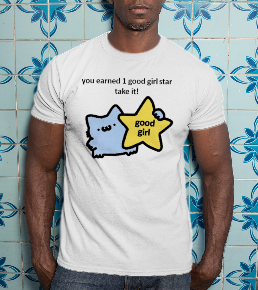 You Earned 1 Good Girl Star Take It Cat Good Girl Star T-Shirt