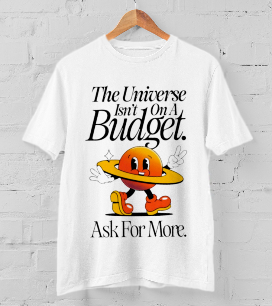 The Universe Isn't On A Budget Ask For More Planet Character With Shoes And Peace Sign T-Shirt