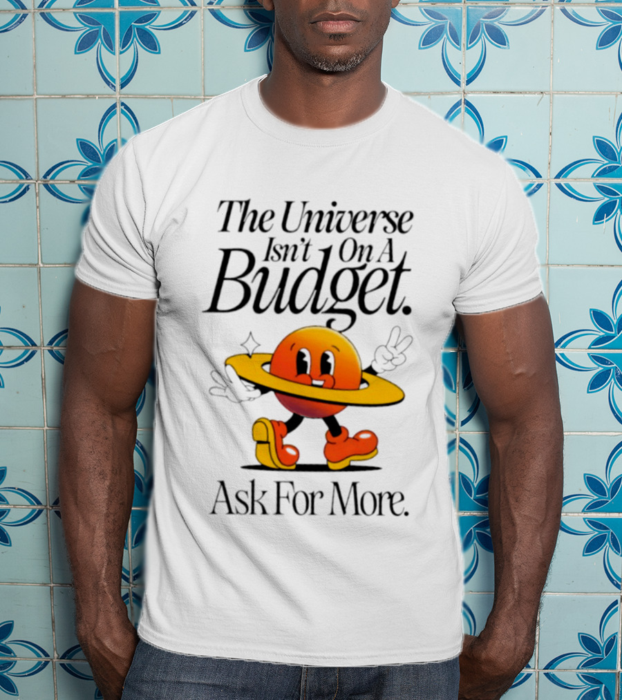 The Universe Isn't On A Budget Ask For More Planet Character With Shoes And Peace Sign T-Shirt