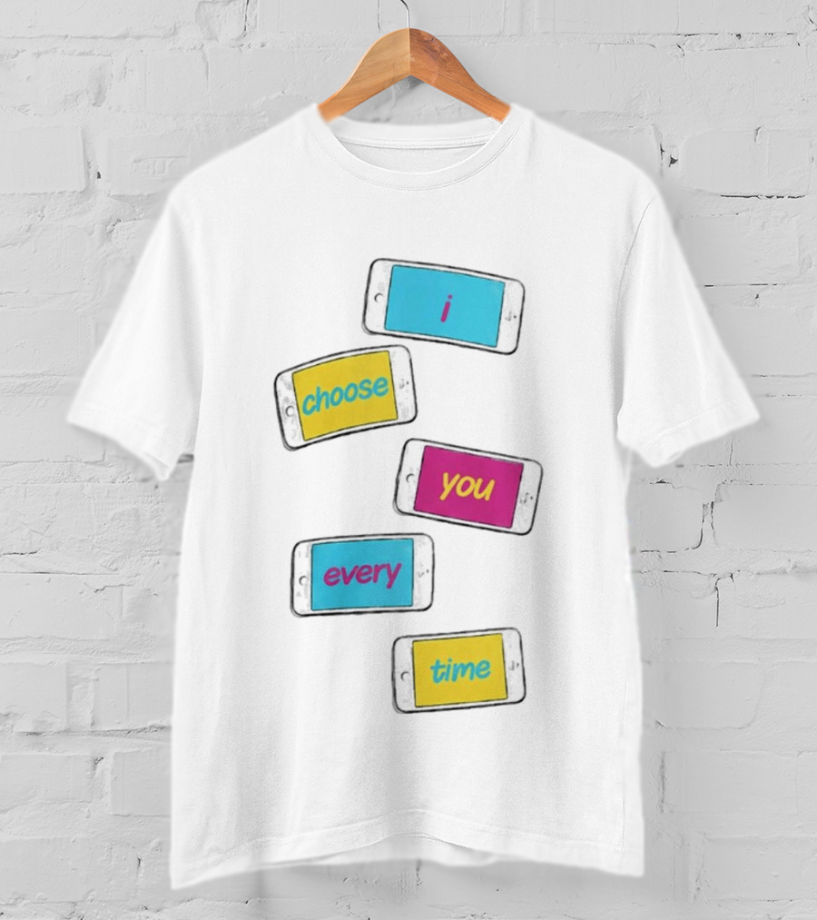 I Choose You Every Time Colorful Text On Phones T-Shirt