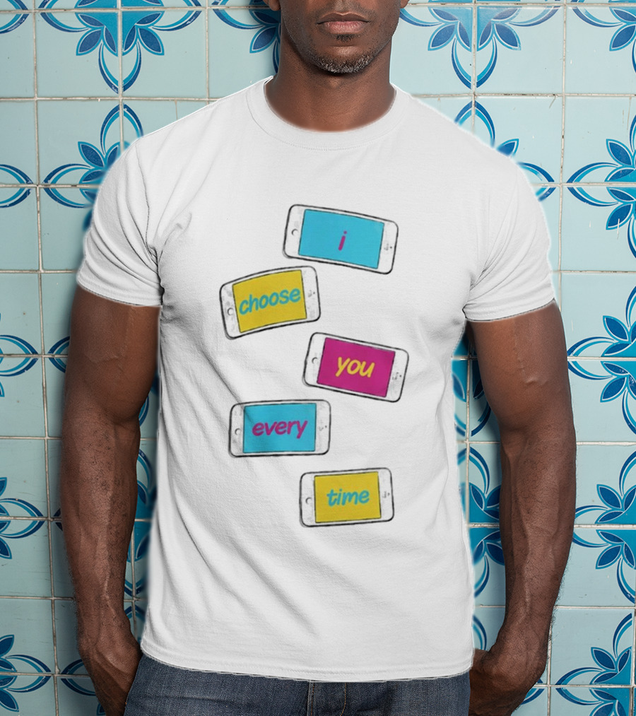 I Choose You Every Time Colorful Text On Phones T-Shirt