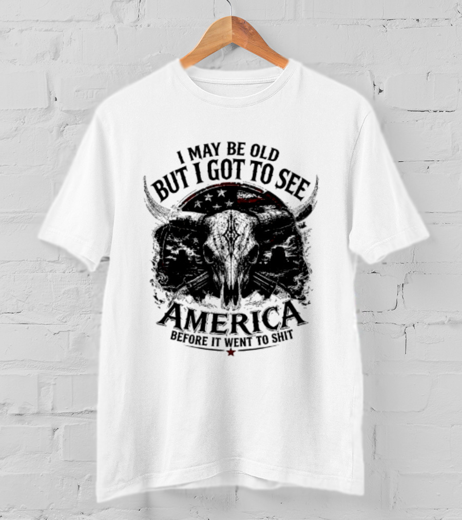 I May Be Old But I Got To See America Before It Went To Shit T-Shirt
