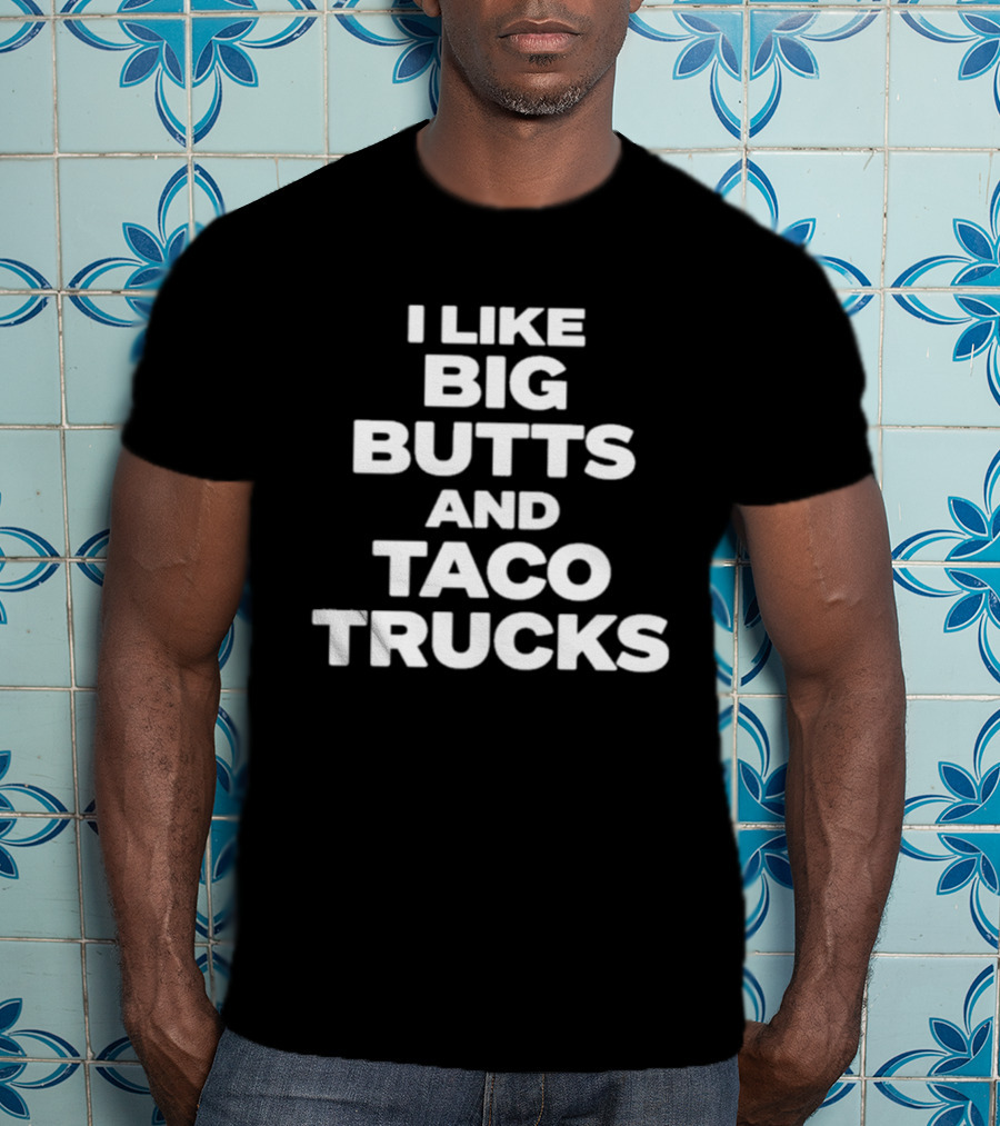 I Like Big Butts And Taco Trucks T-Shirt