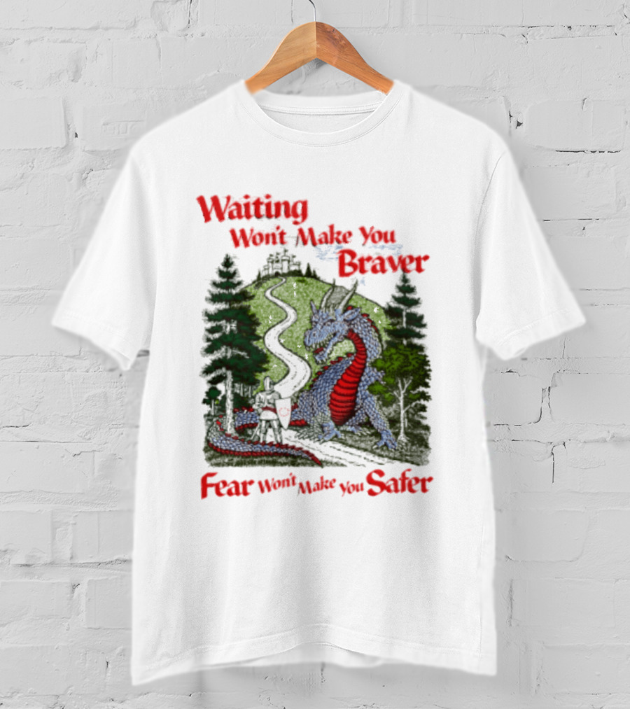 Waiting Won't Make You Braver Dragon Scene Fear Won't Make You Safer T-Shirt