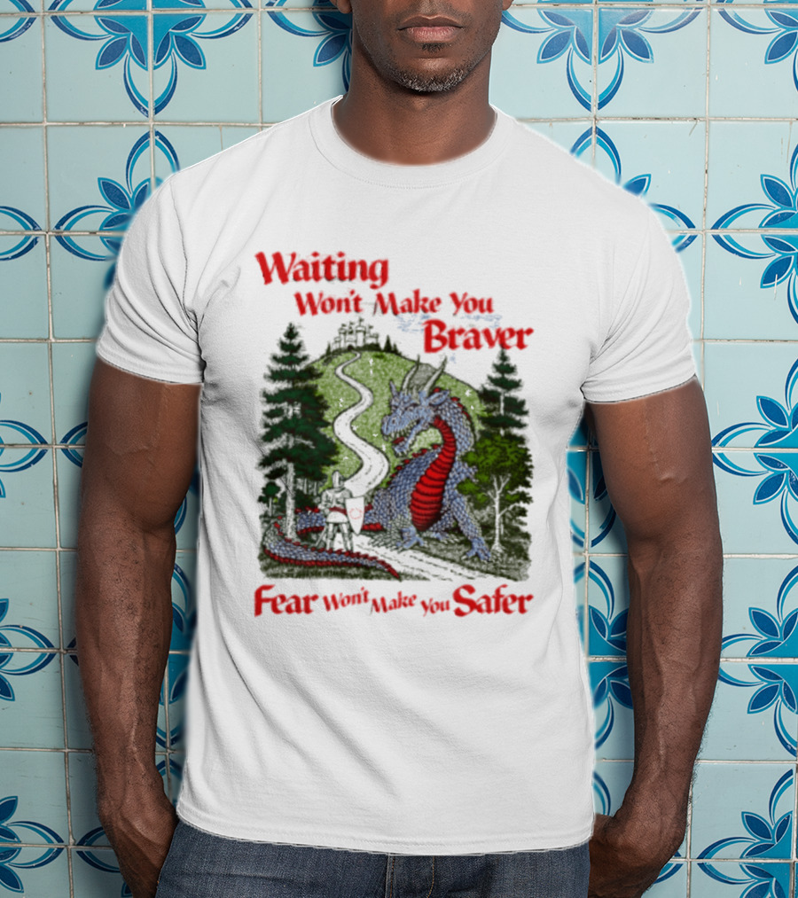 Waiting Won't Make You Braver Dragon Scene Fear Won't Make You Safer T-Shirt