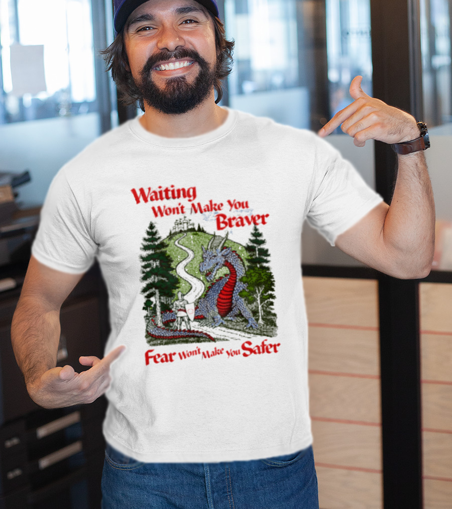 Waiting Won't Make You Braver Dragon Scene Fear Won't Make You Safer T-Shirt