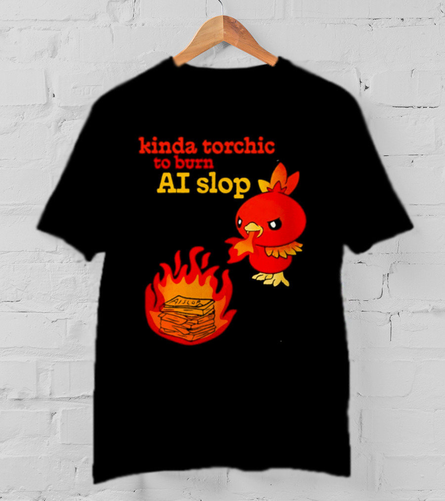 Kinda Torchic To Burn AI Slop Pokemon Fire T-Shirt