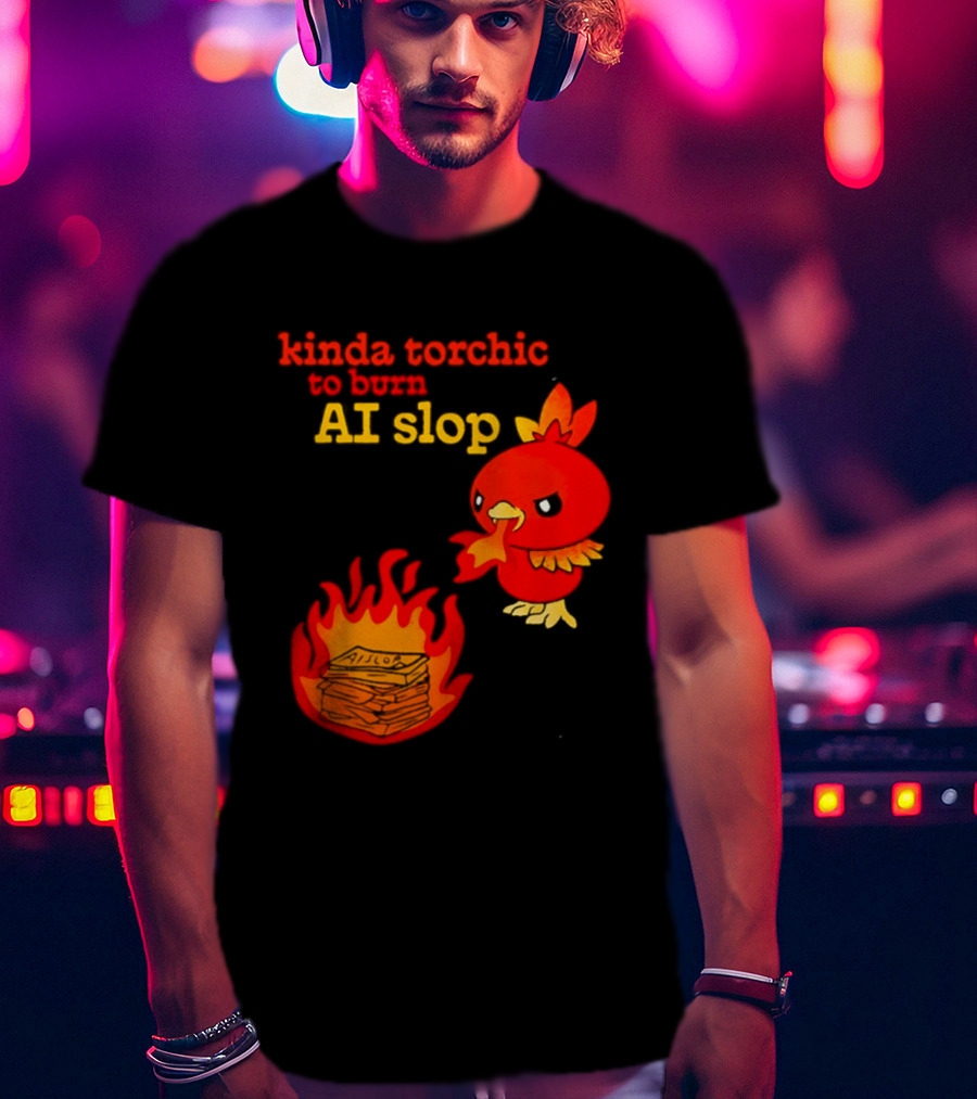 Kinda Torchic To Burn AI Slop Pokemon Fire T-Shirt