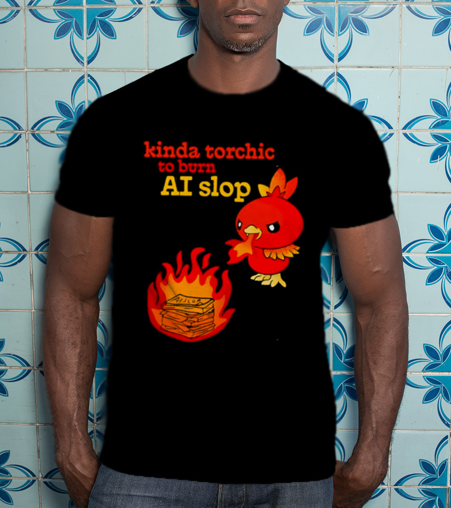 Kinda Torchic To Burn AI Slop Pokemon Fire T-Shirt