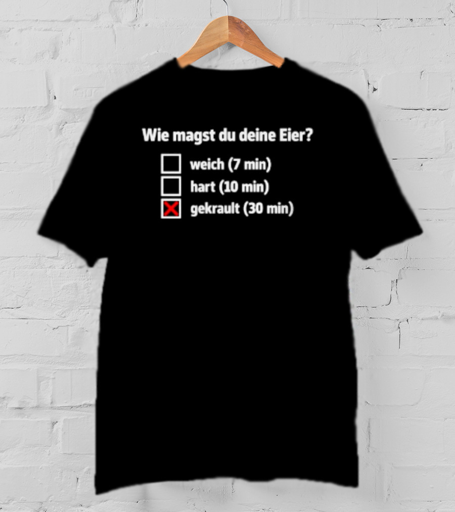 Wie Magst Du Deine Eier Weich Hart Gekrault Humorvolle Auswahl T-Shirt