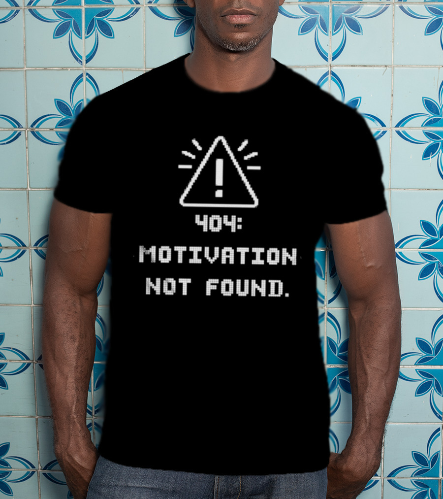404 Motivation Not Found Coding Error Message T-Shirt